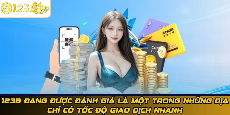 123B đang được đánh giá là một trong những địa chỉ có tốc độ giao dịch nhanh