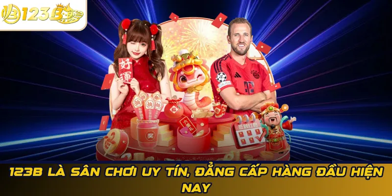 123B là sân chơi uy tín, đẳng cấp hàng đầu hiện nay