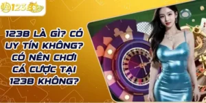 123b là gì? Có uy tín không? Có nên chơi cá cược tại 123b không?