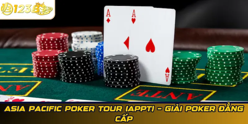 Asia Pacific Poker Tour (APPT) – Giải Poker đẳng cấp