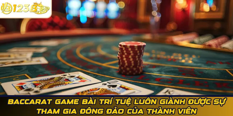 Baccarat game bài trí tuệ luôn giành được sự tham gia đông đảo của thành viên