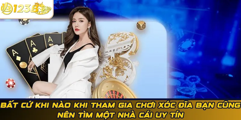 Bất cứ khi nào khi tham gia chơi xóc đĩa bạn cũng nên tìm một nhà cái uy tín