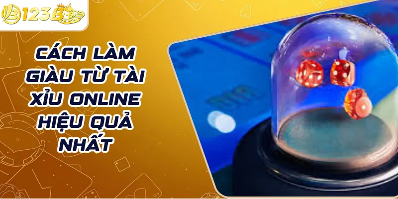 Cách làm giàu từ tài xỉu online hiệu quả nhất