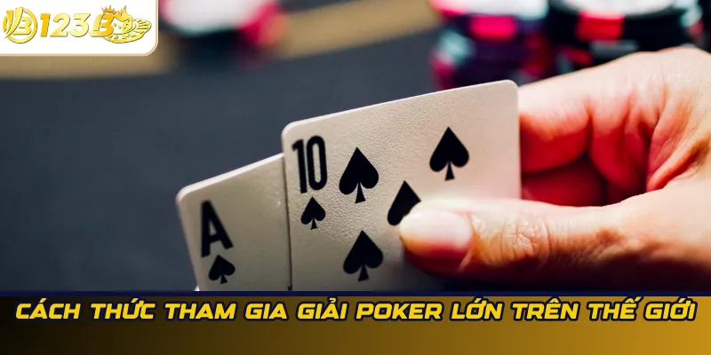 Cách thức tham gia giải Poker lớn trên thế giới