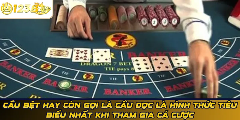 Cầu bệt hay còn gọi là cầu dọc là hình thức tiêu biểu nhất khi tham gia cá cược