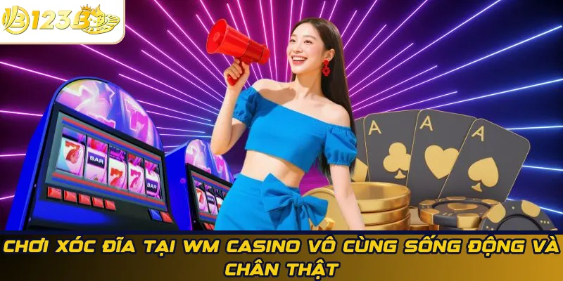 Chơi xóc đĩa tại WM casino vô cùng sống động và chân thật