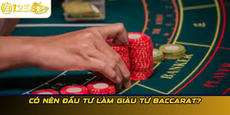 Có nên đầu tư làm giàu từ Baccarat?