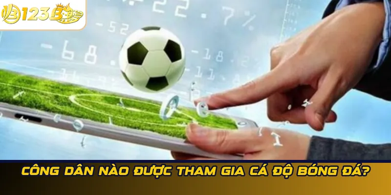 Công dân nào được tham gia cá độ bóng đá?