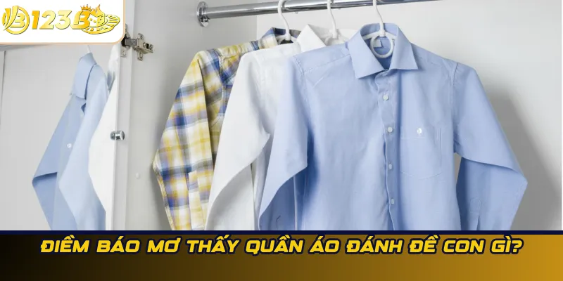 Điềm báo mơ thấy quần áo đánh đề con gì?