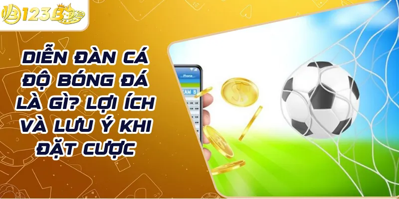 Diễn đàn cá độ bóng đá là gì? Lợi ích và lưu ý khi đặt cược