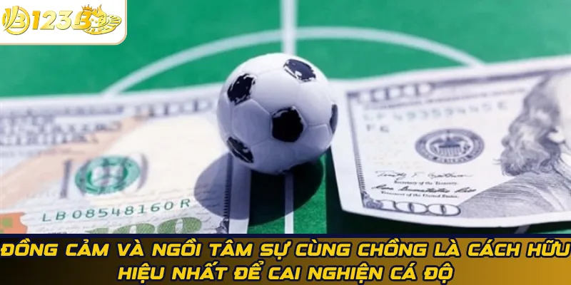 Đồng cảm và tâm sự cùng chồng để cai nghiện cá độ