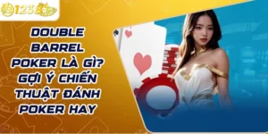 Double Barrel Poker là gì? Gợi ý chiến thuật đánh Poker hay