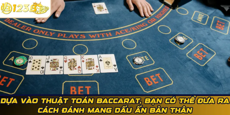 Dựa vào thuật toán Baccarat, bạn có thể đưa ra cách đánh mang dấu ấn bản thân