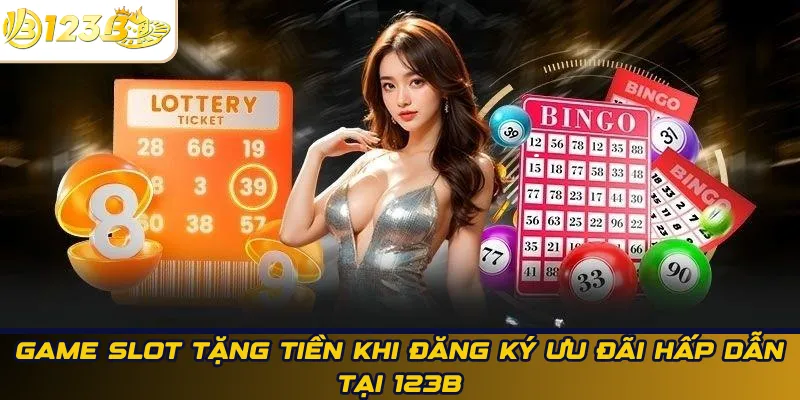 Game slot tặng tiền khi đăng ký ưu đãi hấp dẫn tại 123B