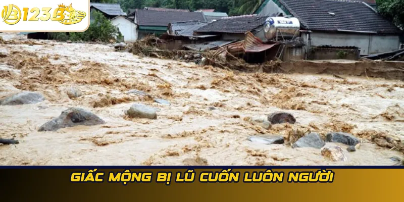 Giấc mộng bị lũ cuốn  luôn người