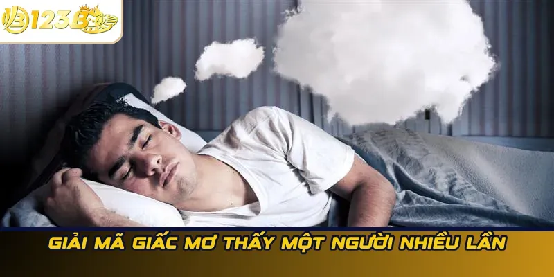 Giải mã giấc mơ thấy một người nhiều lần