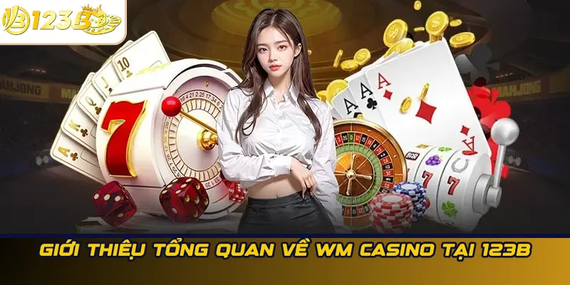 Giới thiệu tổng quan về WM Casino tại 123B