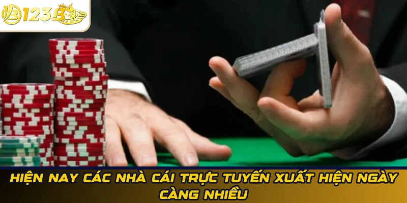 Hiện nay các nhà cái trực tuyến xuất hiện ngày càng nhiều