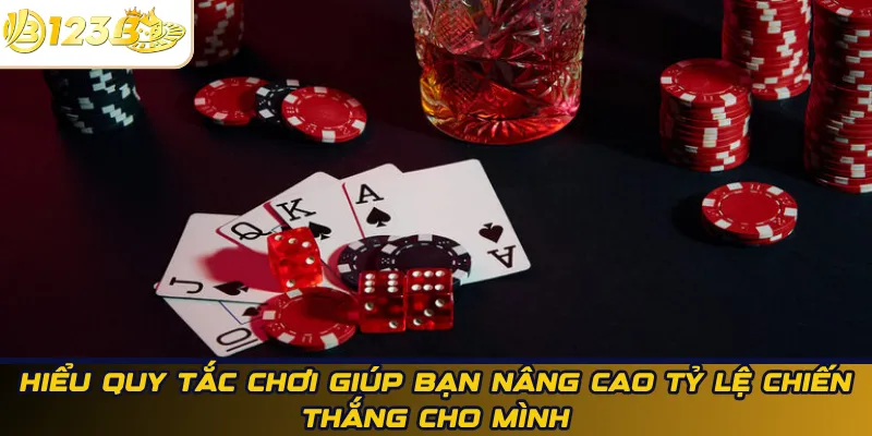 Hiểu quy tắc chơi giúp bạn nâng cao tỷ lệ chiến thắng cho mình