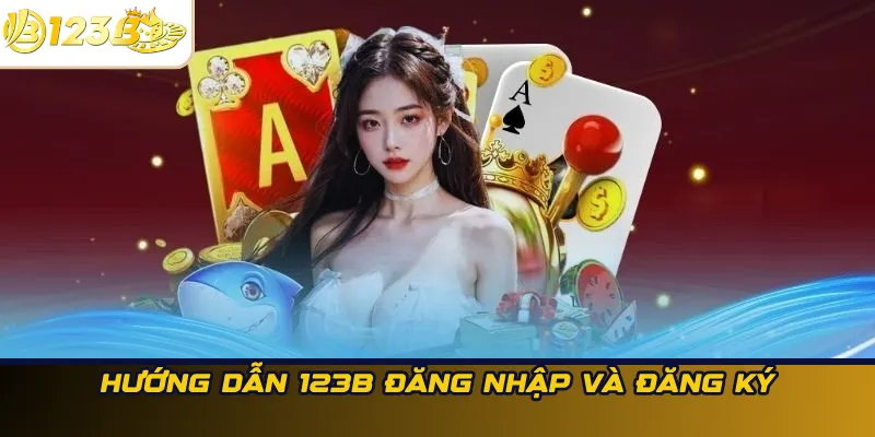 Hướng Dẫn 123B Đăng Nhập Và Đăng Ký