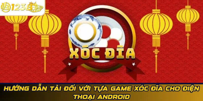 Hướng dẫn tải đối với tựa game xóc đĩa cho điện thoại Android