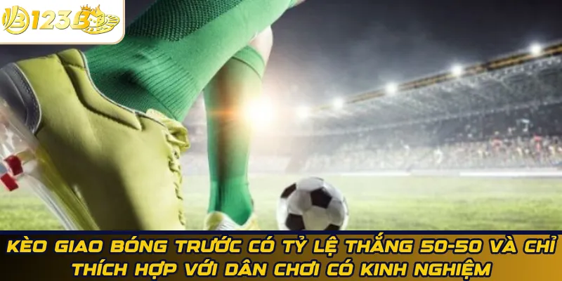 Kèo giao bóng trước có tỷ lệ thắng 50-50 và chỉ thích hợp với dân chơi có kinh nghiệm