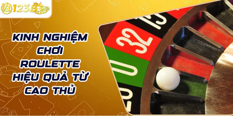 Kinh nghiệm chơi roulette hiệu quả từ cao thủ