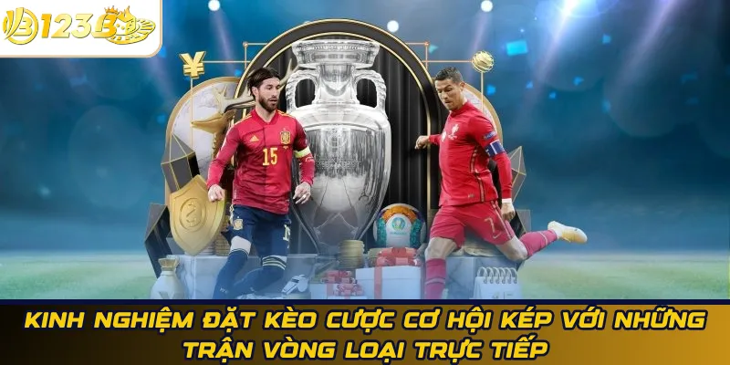 Kinh nghiệm đặt kèo cược cơ hội kép với những trận vòng loại trực tiếp