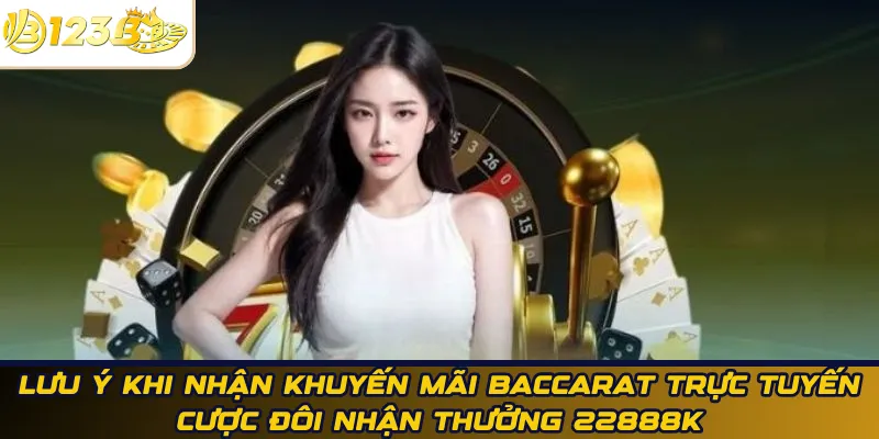 Lưu ý khi nhận khuyến mãi Baccarat cược đôi 22888K