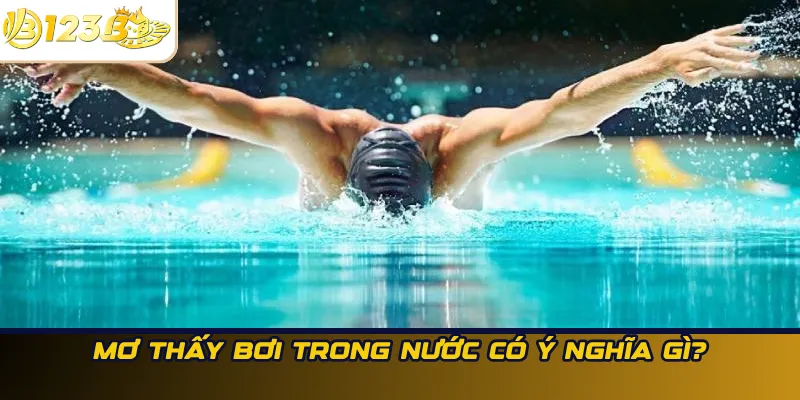 Mơ thấy bơi trong nước có ý nghĩa gì?