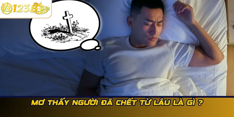 Mơ thấy người đã chết từ lâu là gì ?