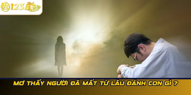 Mơ thấy người đã mất từ lâu đánh con gì ?