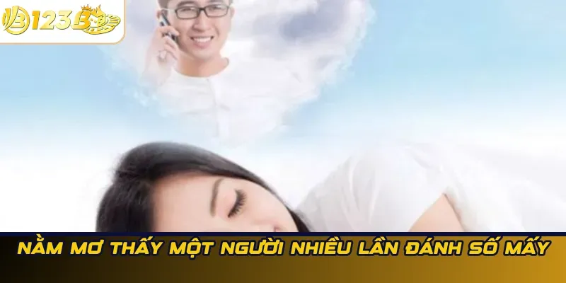 Nằm mơ thấy một người nhiều lần đánh số mấy