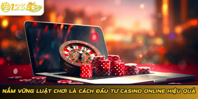 Nắm vững luật chơi là cách đầu tư casino hiệu quả