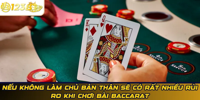 Nếu không làm chủ bản thân sẽ có rất nhiều rủi ro khi chơi bài Baccarat