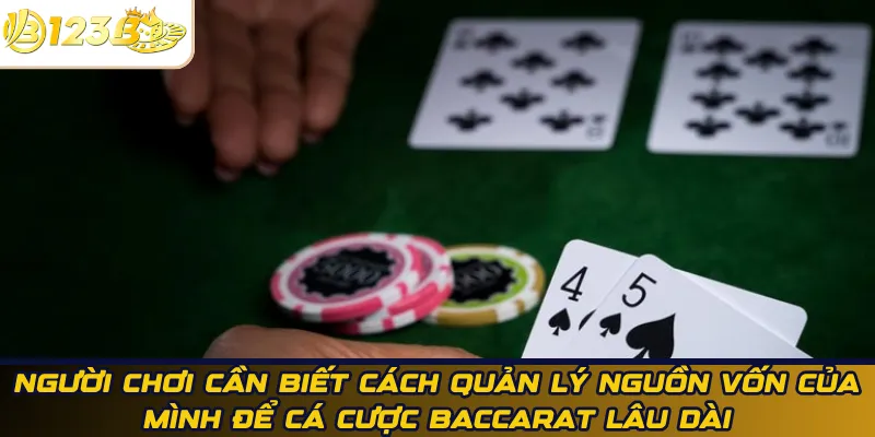 Người chơi cần biết cách quản lý nguồn vốn của mình để cá cược Baccarat lâu dài