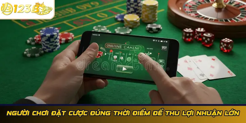 Đặt cược đúng thời điểm