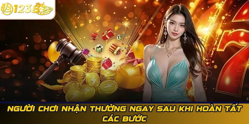 Người chơi nhận thưởng ngay sau khi hoàn tất các bước