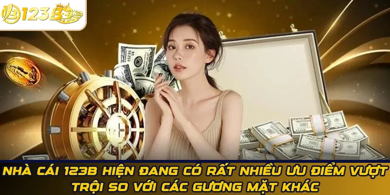 Nhà cái 123B hiện đang có rất nhiều ưu điểm vượt trội so với các gương mặt khác