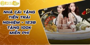 Nhà cái tặng tiền trải nghiệm – 123B tặng 100k miễn phí