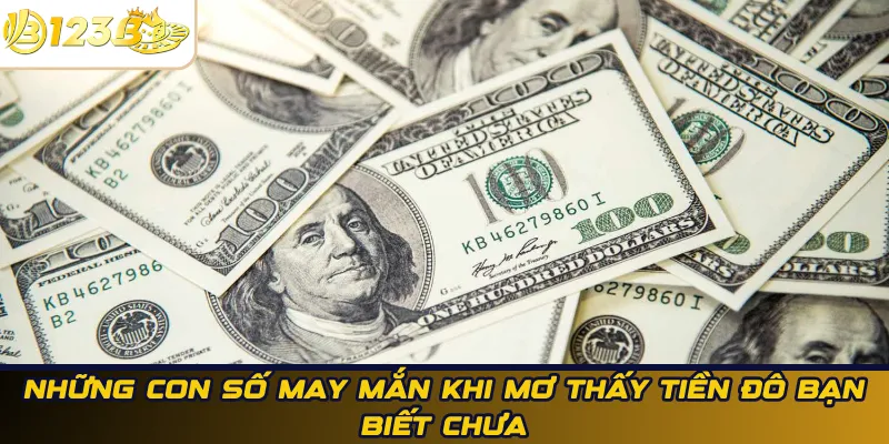 Những con số may mắn khi mơ thấy tiền đô bạn biết chưa