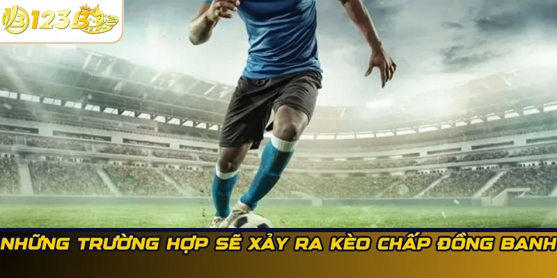 Những trường hợp sẽ xảy ra kèo chấp đồng banh