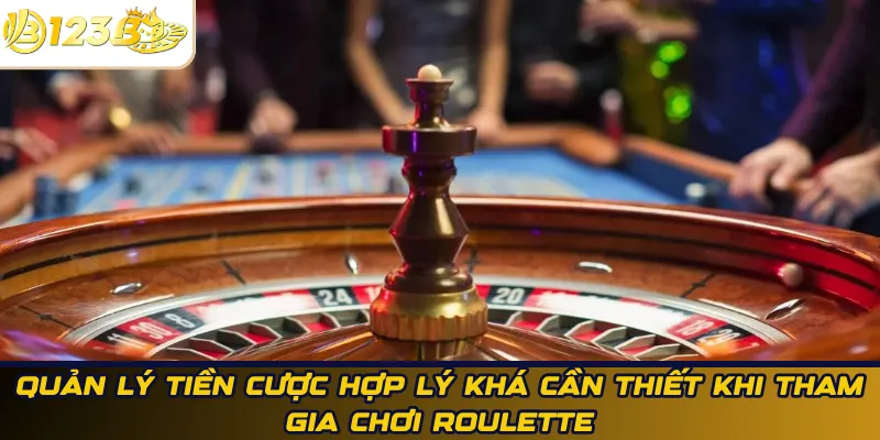 Quản lý tiền cược hợp lý khá cần thiết khi tham gia chơi roulette