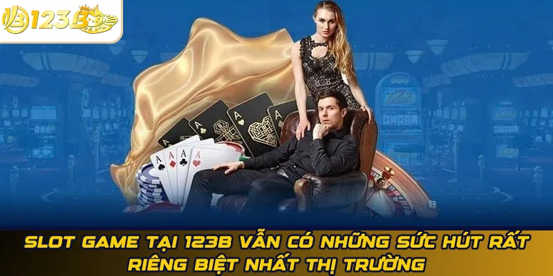 Slot game tại 123B vẫn có những sức hút rất riêng biệt nhất thị trường
