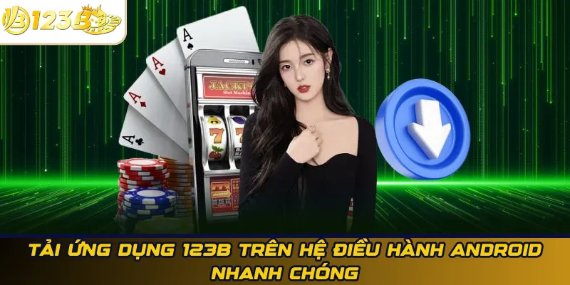 Tải ứng dụng 123B trên hệ điều hành Android nhanh chóng