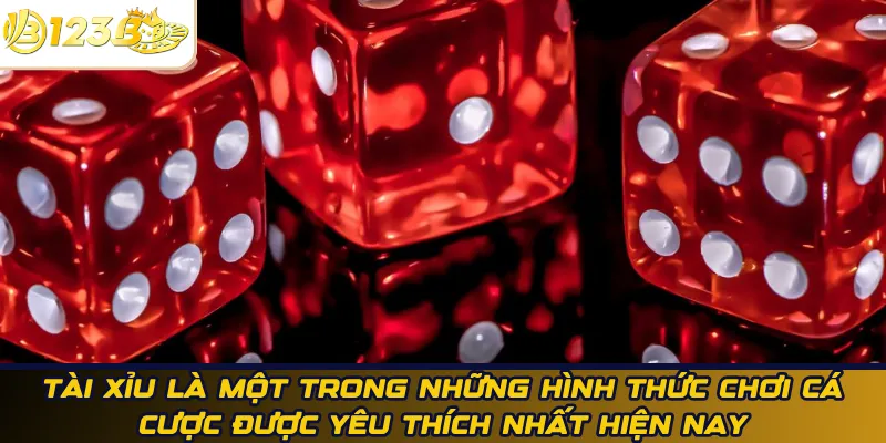 Tài xỉu là một trong những hình thức chơi cá cược được yêu thích nhất hiện nay