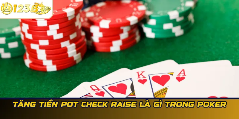 Tăng tiền pot Check Raise là gì trong Poker