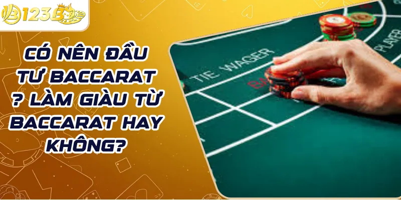 Có nên đầu tư Baccarat ? Làm giàu từ Baccarat hay không?