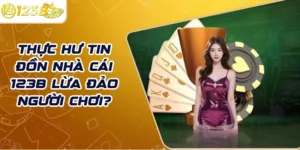 Thực hư tin đồn nhà cái 123B lừa đảo người chơi?