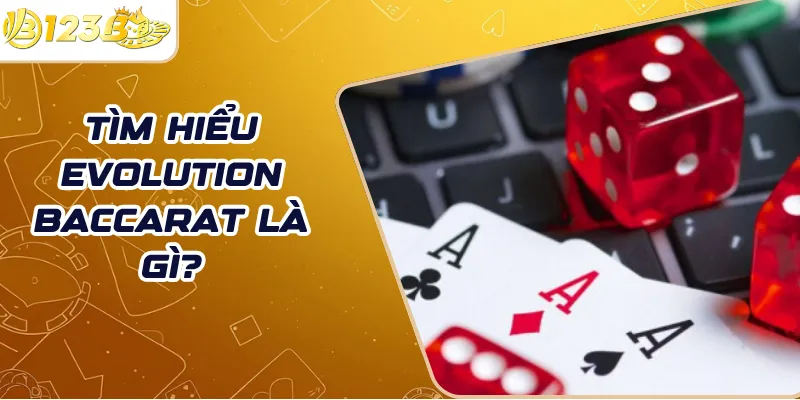 Tìm hiểu Evolution Baccarat là gì?